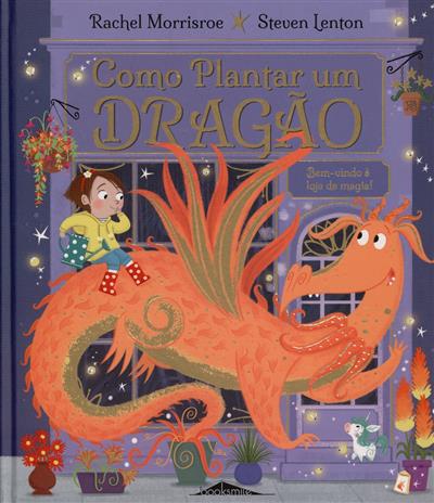 Como plantar um dragão
(Rachel Morrisroe, Steven Lenton)