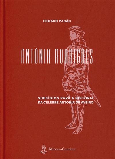Antónia Rodrigues, subsídios para a história da célebre Antónia de Aveiro
(Edgard Panão)